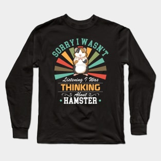 Hamster lovers Sorry I Wasn't Listening I Was Thinking About Hamster Long Sleeve T-Shirt